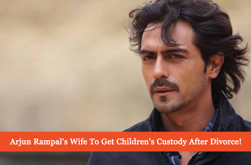  Arjun Rampal’s Wife To Get Children’s Custody After Divorce!