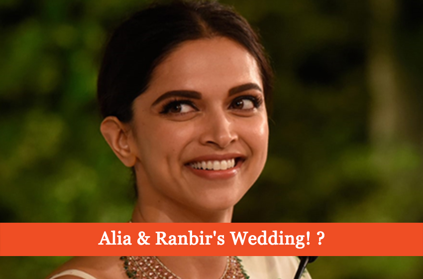  Deepika Padukone ‘Unintentionally’ Confirmed Alia & Ranbir’s Wedding!