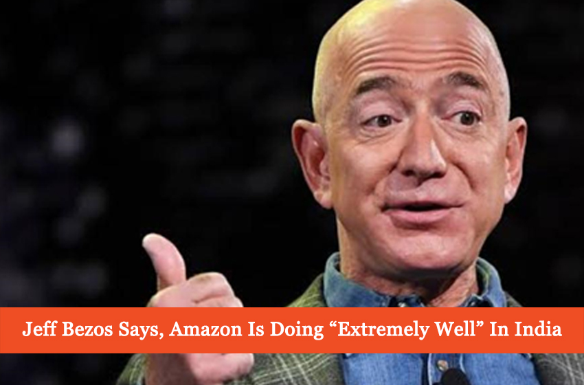  Jeff Bezos Says, Amazon Is Doing “Extremely Well” In India