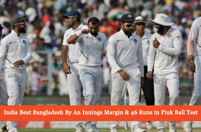  Pink Ball Test – India Beat Bangladesh By An Innings Margin & 46 Runs!