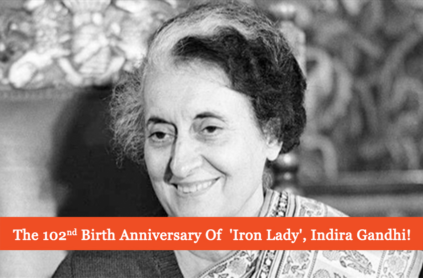  Today Marks The 102nd Birth Anniversary Of  ‘Iron Lady’, Indira Gandhi!