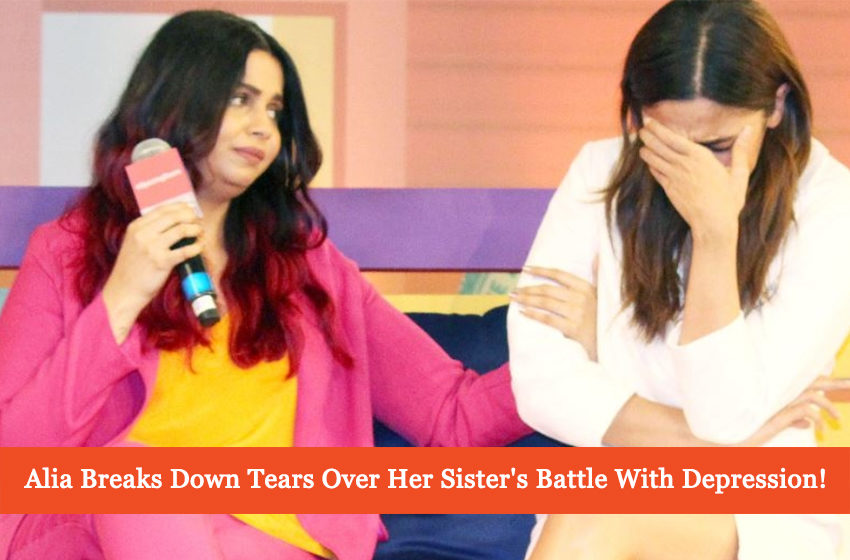  Alia Bhatt Breaks Down In Tears Over Her Sister’s Battle With Depression!