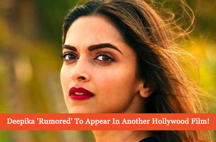  Deepika Padukone ‘Rumored’ To Appear In Another Hollywood Film!