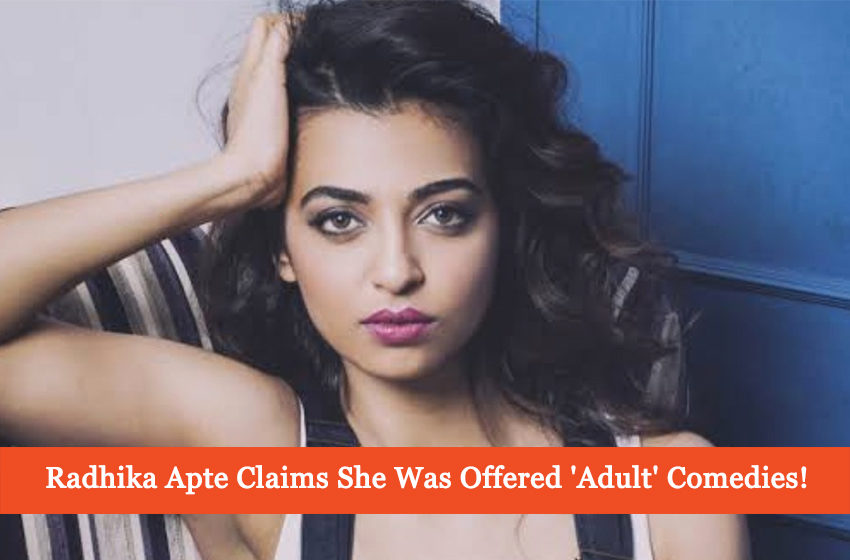  Radhika Apte Claims She Was Offered ‘Adult’ Comedies After Her Film Badlapur!