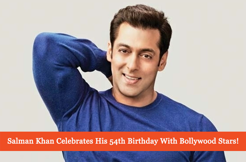  Salman Khan Celebrates His 54th Birthday With Bollywood Stars!