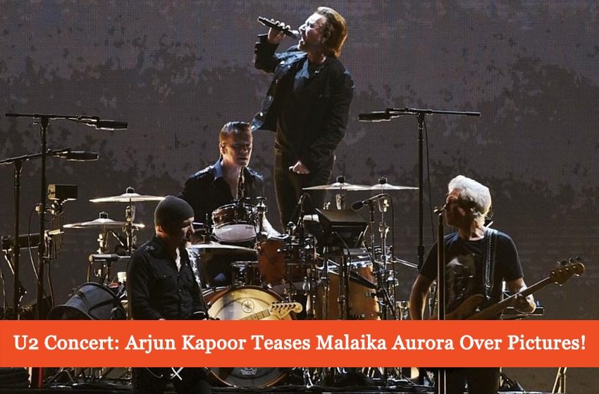  Arjun Kapoor Teases Malaika Arora Over U2 Mumbai Concert’s Pictures!