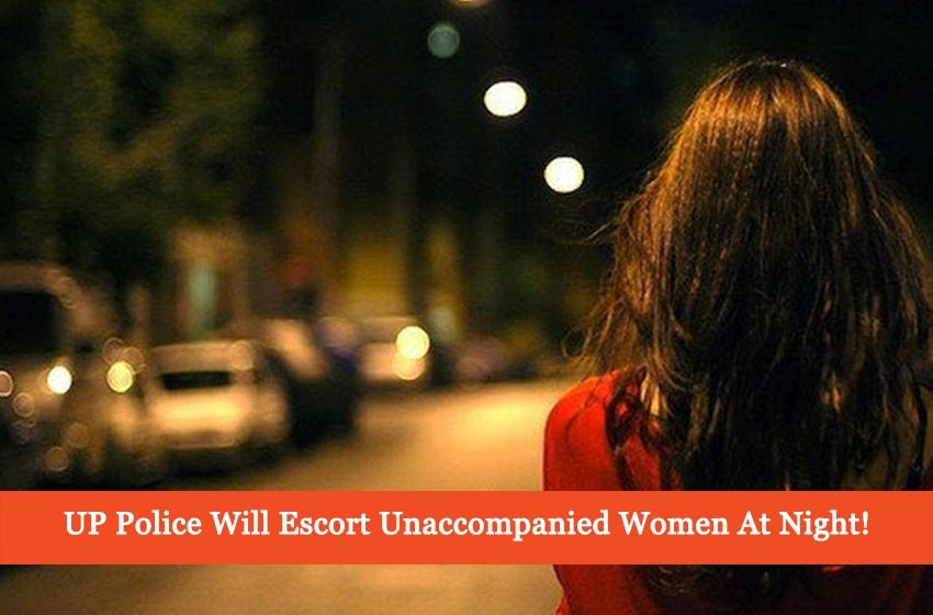  Uttar Pradesh Police Will Now Escort Women Traveling Alone At Night!