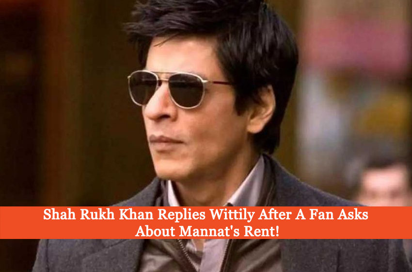  Shah Rukh Khan Replies Wittily After A Fan Asks About Mannat’s Rent!