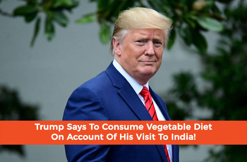  Trump Says To Consume Vegetable Diet On Account Of His Visit To India!