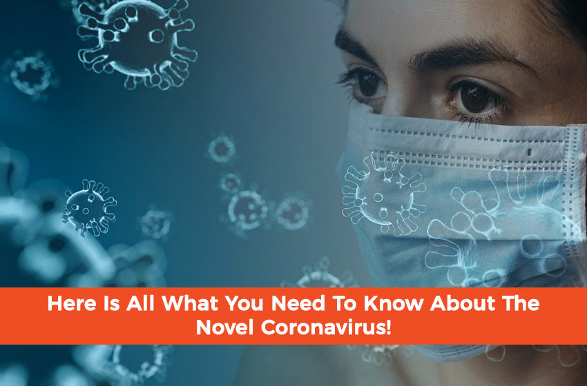  Here Is All What You Need To Know About The Novel Coronavirus!