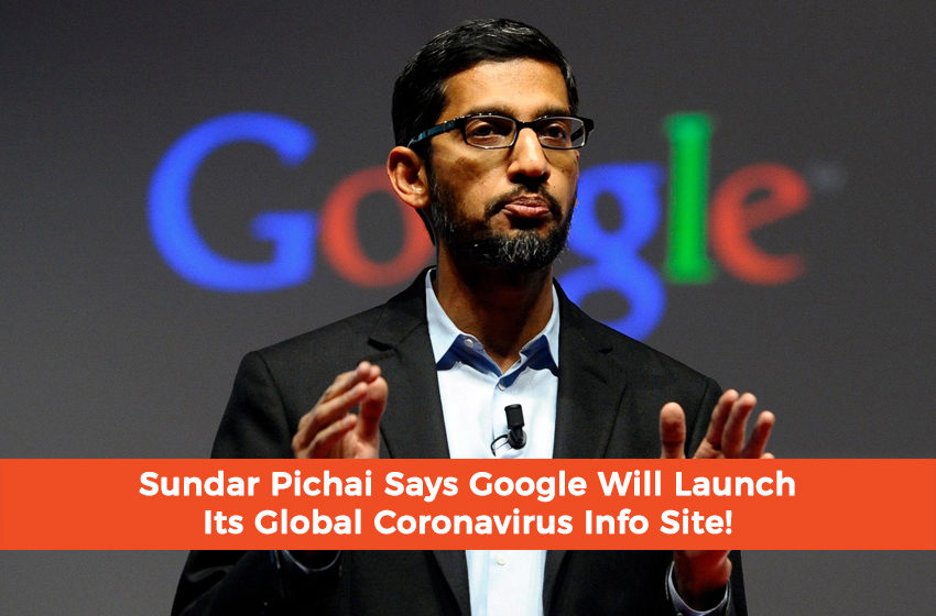  Sundar Pichai Says Google Will Launch Its Global Coronavirus Info Site!
