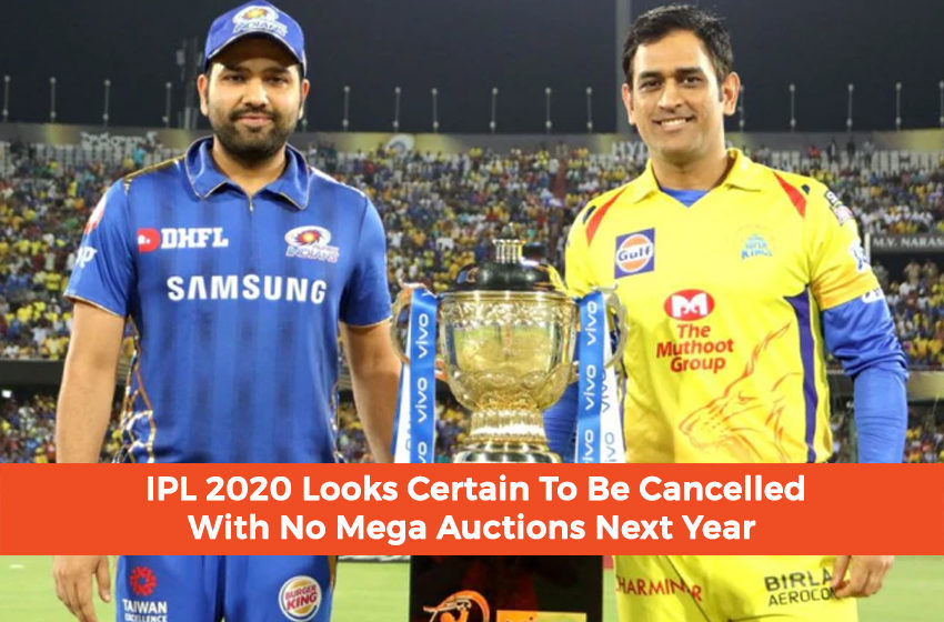  IPL 2020 Looks Certain To Be Cancelled With No Mega Auctions Next Year