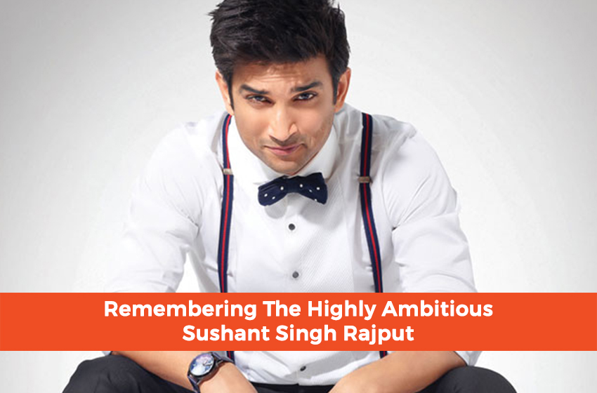  Remembering The Highly Ambitious Sushant Singh Rajput