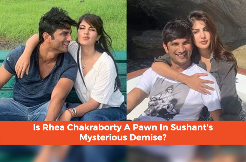  Is Rhea Chakraborty a pawn in Sushant’s mysterious demise?