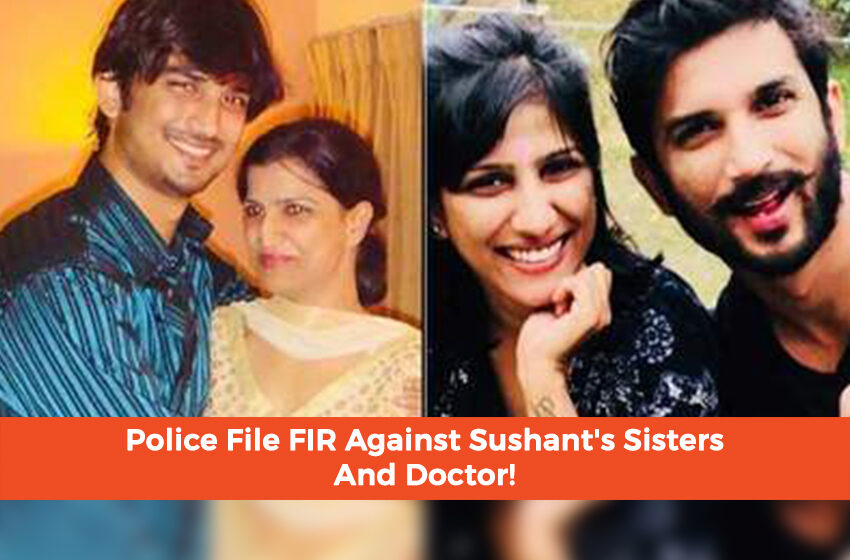  Mumbai Police File FIR Against Sushant’s Sisters And Doctor!
