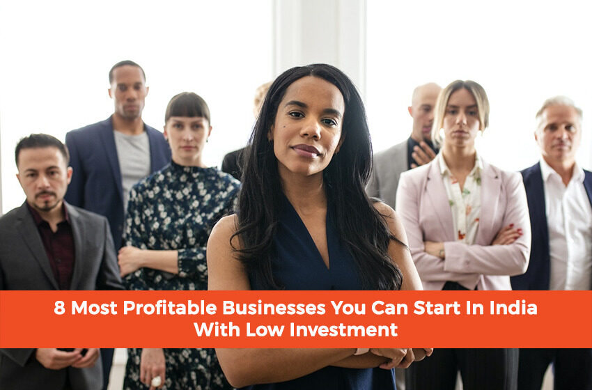  8 Most Profitable Businesses You Can Start In India With Low Investment
