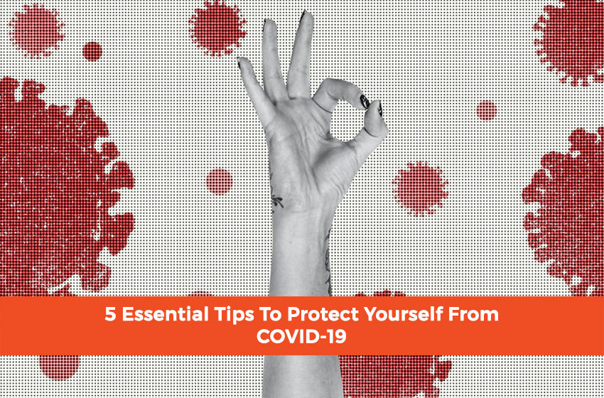  5 Essential Tips To Protect Yourself From COVID-19